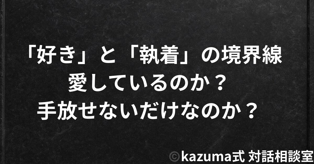 「好き」と「執着」の境界線｜愛しているのか、手放せないだけなのか