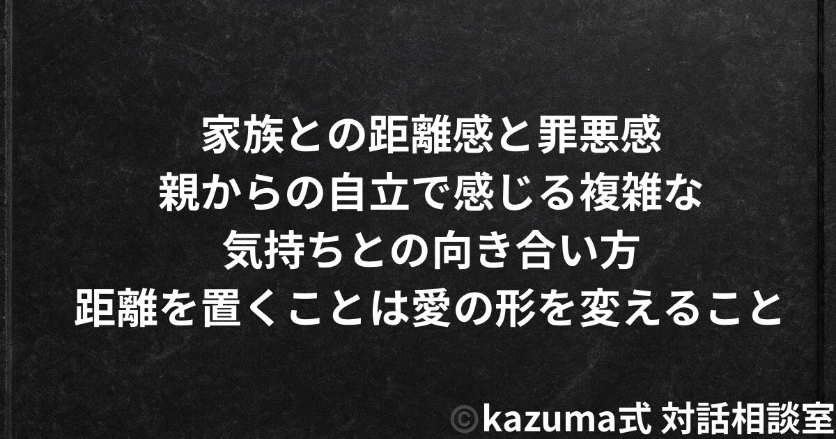 家族との距離感と罪悪感 – 親からの自立で感じる複雑な気持ちとの向き合い方