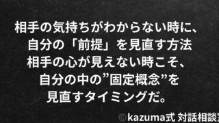 相手の気持ちがわからない時に、自分の「前提」を見直す方法｜Kazuma式 恋愛戦略相談室