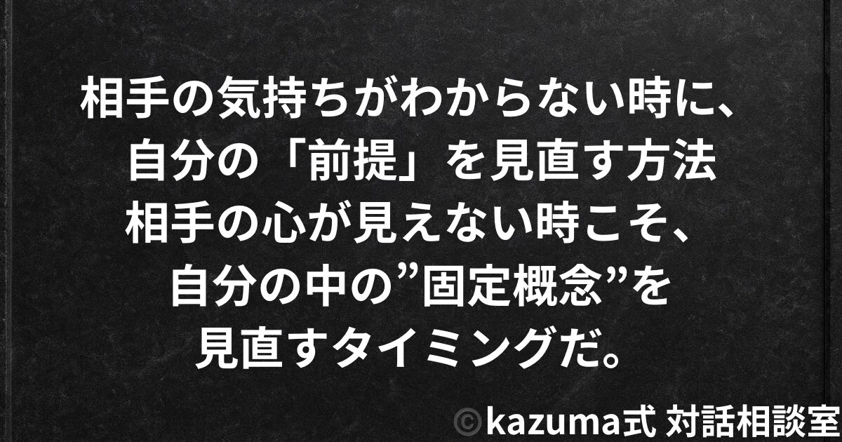 相手の気持ちがわからない時に、自分の「前提」を見直す方法｜Kazuma式 恋愛戦略相談室