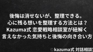 言えなかった気持ちと後悔の向き合い方 – 心に残る想いを整理する方法｜Kazuma式 恋愛戦相談室