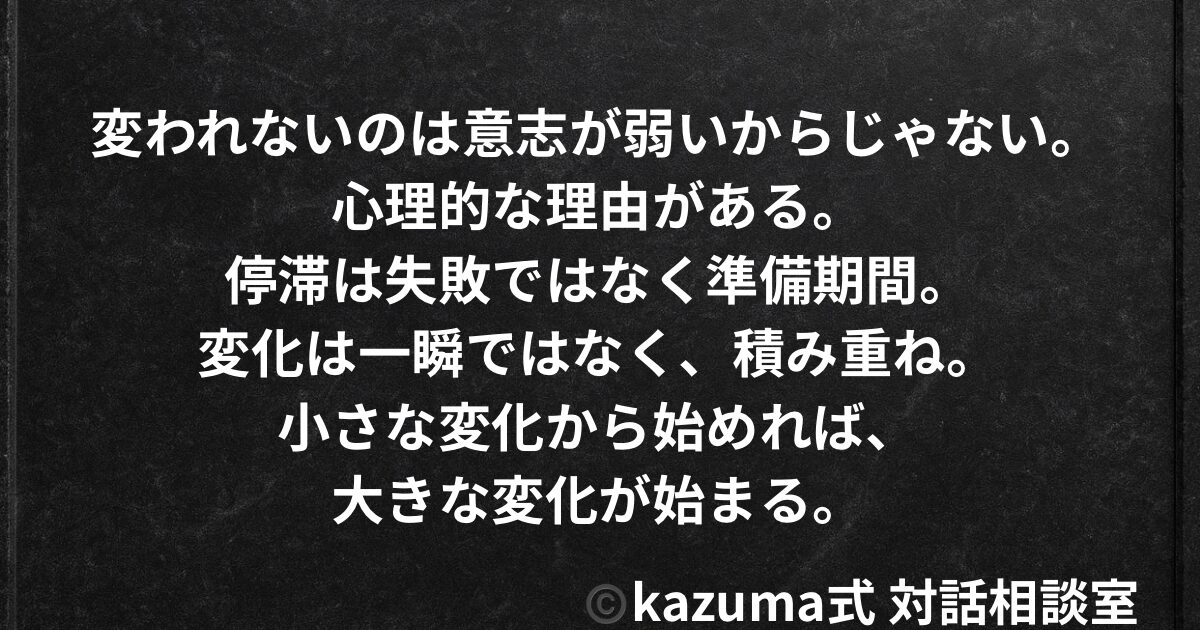 変わりたいのに変われない理由と乗り越え方｜停滞から抜け出す心理と方法｜Kazuma式 対話相談室
